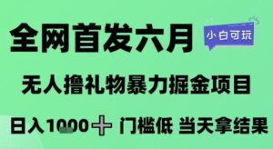 全网首发六月，无人撸礼物暴力掘金项目，日入1K+门槛低，当天拿结果，小白可玩【揭秘】-五六七网创电商学院