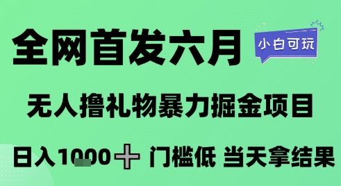 全网首发六月，无人撸礼物暴力掘金项目，日入1K+门槛低，当天拿结果，小白可玩【揭秘】-五六七网创电商学院