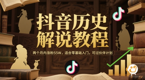 抖音历史解说教程，两个月内涨粉55W，适合零基础入门，可过伙伴计划-五六七网创电商学院
