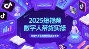 2025短视频数字人带货实操，抖音快手短视频带货最新教学-五六七网创电商学院