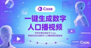 一键生成数字人口播视频，手把手教你用扣子Coze搭建自动生成数字人口播视频的智能体-五六七网创电商学院