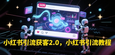 小红书引流获客2.0，小红书引流教程-五六七网创电商学院
