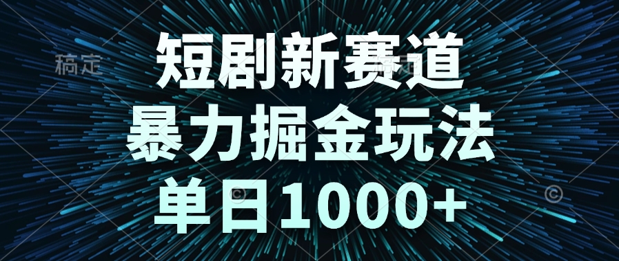 短剧新赛道，暴力掘金玩法，单日1000+-五六七网创电商学院