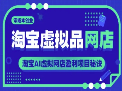 淘宝虚拟品网店，零成本创业，淘宝AI虚拟网店盈利项目秘诀-五六七网创电商学院