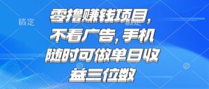 零撸赚钱项目 不看广告 手机随时可做 单日收益三位数-五六七网创电商学院