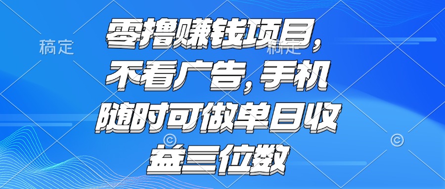 零撸赚钱项目 不看广告 手机随时可做 单日收益三位数-五六七网创电商学院
