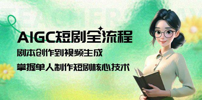 AIGC短剧全流程：剧本创作到视频生成，掌握单人制作短剧核心技术-五六七网创电商学院