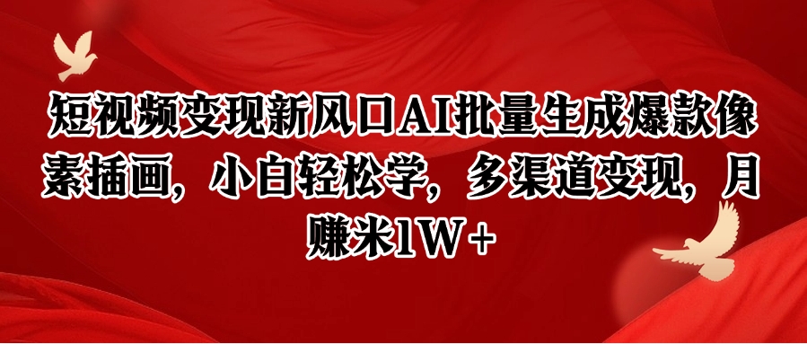 短视频变现新风口AI批量生成爆款像素插画，小白轻松学，多渠道变现，月赚米1W+-五六七网创电商学院