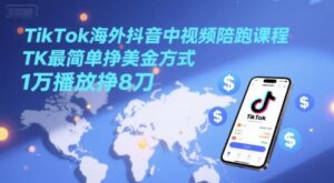 TikTok海外抖音中视频陪跑课程，TK最简单挣美金方式，1万播放挣8刀-五六七网创电商学院