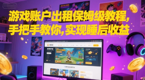 游戏账户出租保姆级教程，手把手教你，实现睡后收益-五六七网创电商学院