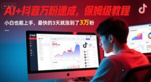AI+抖音万粉速成，保姆级教程，小白也能上手，最快的3天就涨到了3万粉(更新中)-五六七网创电商学院