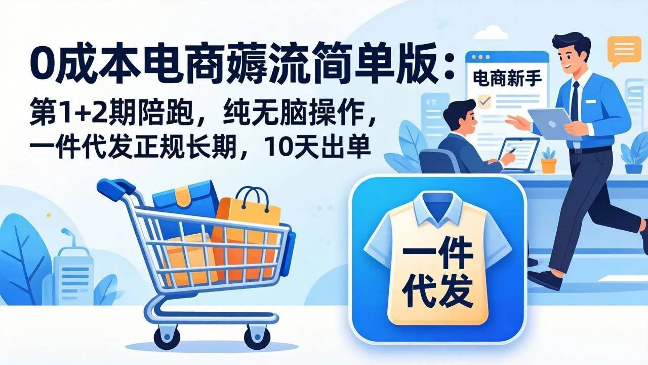 【精】0成本电商薅流简单版：第1+2期陪跑，纯无脑操作，一件代发正规长期，10天出单-五六七网创电商学院