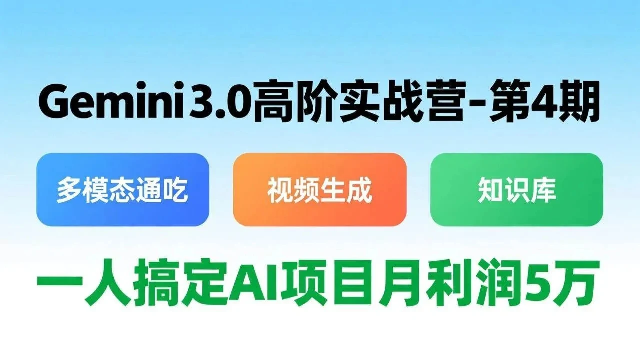 【精】Gemini 3.0高阶实战营-第4期，多模态通吃+视频生成+知识库，一人搞定AI项目月利润5万-五六七网创电商学院