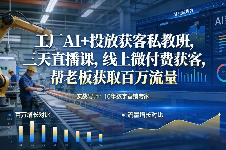 【精】工厂AI+投放获客私教班，三天直播课，线上微付费获客，帮老板获取百万流量-五六七网创电商学院