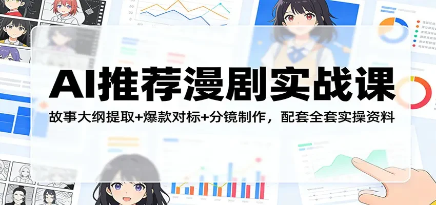 【精】AI推荐漫剧实战课 故事大纲提取+爆款对标+分镜制作 配套全套实操资料-五六七网创电商学院