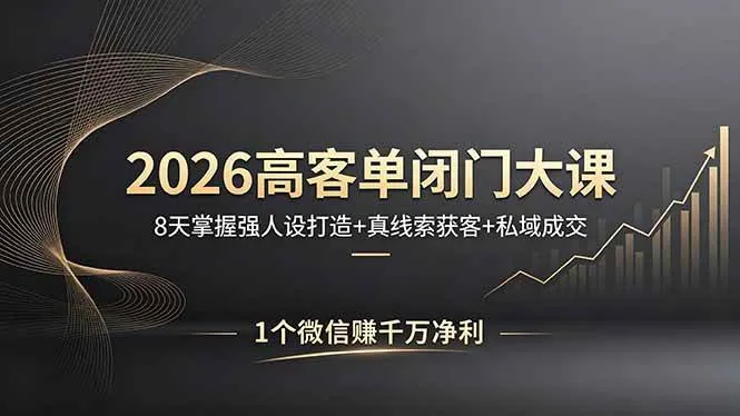【精】2026高客单闭门大课，8 天掌握强人设打造 + 真线索获客 + 私域成交，1 个微信赚千万净利-五六七网创电商学院