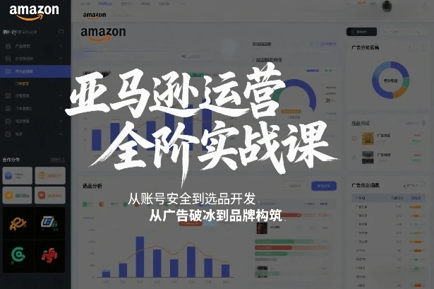 【精】亚马逊运营全阶实战课，从账号安全到选品开发，从广告破冰到品牌构筑(更新2026)-五六七网创电商学院