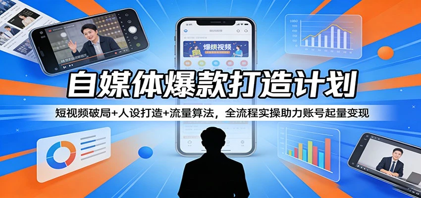 【精】自媒体爆款打造计划：短视频破局+人设打造+流量算法，全流程实操助力账号起量变现-五六七网创电商学院