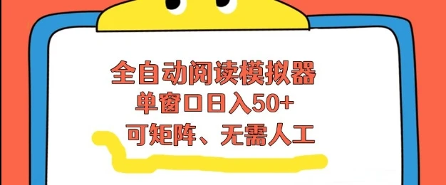 全自动阅读模拟器，单窗口50+靠高效流量获取收益，无需人工，可矩阵操作【揭秘】-五六七网创电商学院