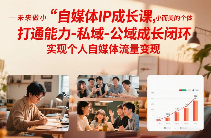 【精】自媒体IP成长课，未来做小而美的个体，打通能力-私域-公域成长闭环，实现个人自媒体流量变现-五六七网创电商学院