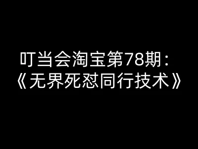 【精】叮当会淘宝第78期：无界死怼同行技术-叮当会淘宝开店教程打包下载-五六七网创电商学院