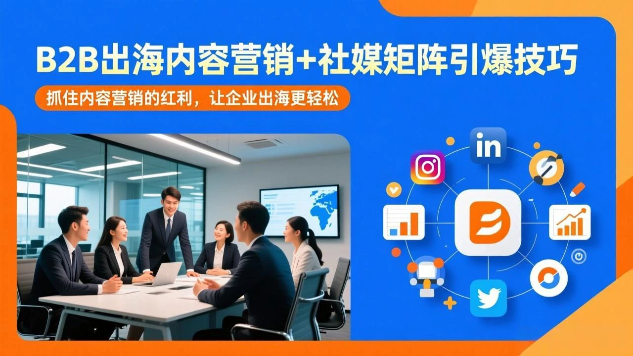 【精】B2B出海内容营销+社媒矩阵引爆技巧：抓住内容营销的红利，让企业出海更轻松-五六七网创电商学院