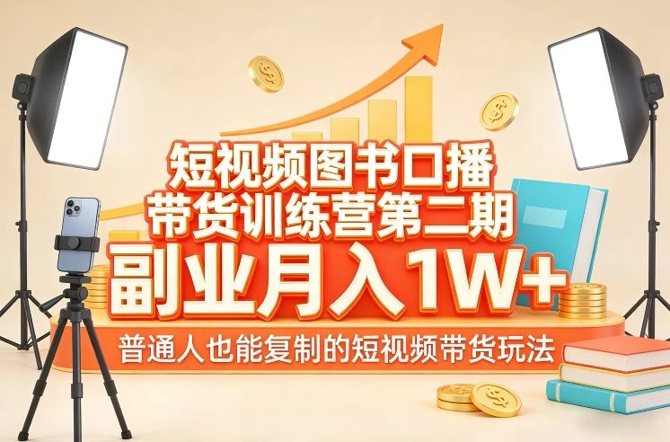 【精】短视频图书口播带货训练营第二期，副业月入1W＋，普通人也能复制的短视频带货玩法-五六七网创电商学院