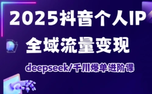 【精】抖音个人IP全域流量变现进阶课,deepseek千川爆单进阶课(更新2026)-五六七网创电商学院