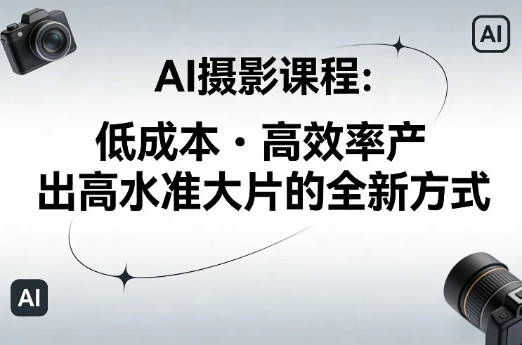 【精】AI摄影课程，低成本高效率产出高水准大片的全新方式-五六七网创电商学院