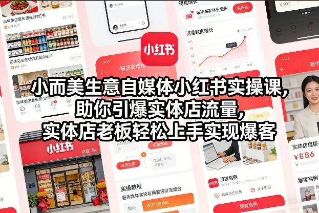 【精】小而美生意自媒体小红书实操课,助你引爆实体店流量,实体店老板轻松上手实现爆客-五六七网创电商学院